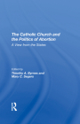 The Catholic Church and the Politics of Abortion: A View from the States By Timothy Byrnes, Mary C. Segers Cover Image