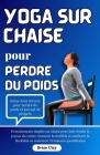 Yoga sur chaise pour perdre du poids: Entraînements simples sur chaise pour faire fondre la graisse du ventre, restaurer la mobilité et améliorer la f Cover Image