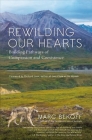 Rewilding Our Hearts: Building Pathways of Compassion and Coexistence By Marc Bekoff, Richard Louv (Foreword by) Cover Image