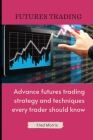 Futures Trading: Advance Futures Trading Strategy and Techniques Every Trader Should Know Cover Image