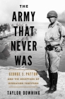 The Army that Never Was: George S. Patton and the Deception of Operation Fortitude Cover Image