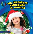 We Celebrate Christmas in Winter (21st Century Basic Skills Library: Let's Look at Winter) By Rebecca Felix Cover Image