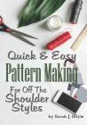 Quick and Easy Pattern Making for Off the Shoulder Styles: Illustrated Step-By-Step Guide to Pattern Making Cover Image