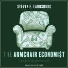 The Armchair Economist Lib/E: Economics and Everyday Life By Kyle Tait (Read by), Steven E. Landsburg Cover Image