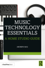 Music Technology Essentials: A Home Studio Guide By Andrew Maz Cover Image