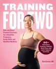 Training for Two: Safe & Smart Prenatal Exercises for a Smoother Pregnancy, Easier Birth, and Healthier Newborn Cover Image