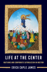 Life at the Center: Haitians and Corporate Catholicism in Boston (Atelier: Ethnographic Inquiry in the Twenty-First Century #15) Cover Image