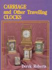 Carriage and Other Traveling Clocks By Derek Roberts Cover Image