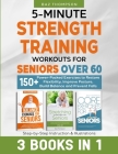 5-Minute Strength Training Workouts for Seniors Over 60: 3 Books In 1: 150+ Power-Packed Exercises to Restore Flexibility, Improve Posture, Build Bala By Baz Thompson, Britney Lynch Cover Image