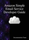 Amazon Simple Email Service Developer Guide By Documentation Team Cover Image