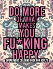 Do More of What Makes You Fu*king Happy: A Hilarious Swear Word Adult Coloring Book ll 40 Unique Swear Word Coloring Page ll Curse Word Coloring Book By Tony Greenwood Cover Image