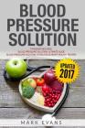 Blood Pressure Solution: Solution - 2 Manuscripts - The Ultimate Guide to Naturally Lowering High Blood Pressure and Reducing Hypertension & 54 By Mark Evans Cover Image