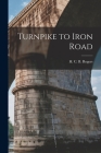 Turnpike to Iron Road By H. C. B. (Hugh Cuthbert Basset) Rogers (Created by) Cover Image