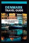 Travel guide to Denmark: Thrilling Adventures in Denmark By Sophia Explorista Cover Image