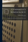 Gymnastics Kinesiology: A Manual of the Mechanism of Gymnastic Movements By William Skarstrom Cover Image