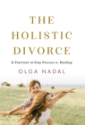 The Holistic Divorce: A Practical 10-Step Process for Healing Cover Image