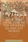 Music and Musicians in the Medieval Islamicate World: A Social History By Lisa Nielson Cover Image