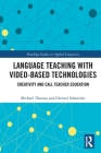 Language Teaching with Video-Based Technologies: Creativity and CALL Teacher Education (Routledge Studies in Applied Linguistics) By Michael Thomas, Christel Schneider Cover Image