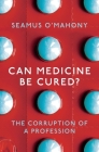 Can Medicine Be Cured?: The Corruption of a Profession Cover Image