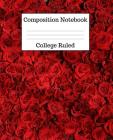 Composition Notebook College Ruled: 100 Pages - 7.5 x 9.25 Inches - Paperback - Red Roses Design By Mahtava Journals Cover Image