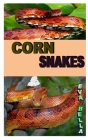 Corn Snakes: The Complete Guide to Caring for and Keeping Corn Snakes as Pets Cover Image