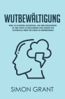 Wutbewältigung: Eine 10-Schritte-Anleitung, um Ihre Emotionen in den Griff zu bekommen und wieder die Kontrolle über Ihr Leben zu über By Simon Grant Cover Image