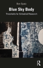 Blue Sky Body: Thresholds for Embodied Research By Ben Spatz Cover Image