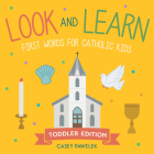 Look and Learn — Toddler Edition: First Words for Catholic Kids By Casey Pawelek Cover Image