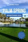 Palm Springs Reiseführer 2024: Entdecken Sie Kaliforniens Juwel: Top-Sehenswürdigkeiten, Unterkünfte, Spar-Tipps, Aktivitäten, Must-Sees, Wanderungen Cover Image
