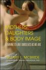 Mothers, Daughters, and Body Image: Learning to Love Ourselves as We Are By Hillary L. McBride, Ramani S. Durvasula, Ph.D (Foreword by) Cover Image
