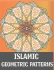 Islamic Geometric Patterns: Adult Coloring Book Featuring Amazing Anti-Stress Calming Designs for Relaxing and Mindfullness By Sola Creativity Cover Image