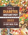 Type 2 Diabetes Instant Pot Cookbook 2022: How to Manage Type 2 Diabetes with 14-Day Meal Plan By Barbara Collins Cover Image