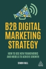 B2B Digital Marketing Strategy: How to Use New Frameworks and Models to Achieve Growth By Simon Hall Cover Image