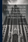 Explication De L'édifice Mexicain À L'exposition Internationale De Paris, En 1889 Cover Image