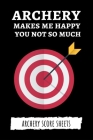 Archery Makes Me Happy You Not So Much: Archery Target Score Sheets / Log Book / Score Cards / Record Book, Archery Gifts By Pink Panda Press Cover Image