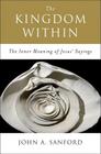 The Kingdom Within: The Inner Meaning of Jesus' Sayings By John A. Sanford Cover Image
