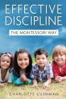 Effective Discipline the Montessori Way By Charlotte Cushman Cover Image
