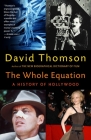 The Whole Equation: A History of Hollywood By David Thomson Cover Image