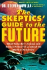The Skeptics' Guide to the Future: What Yesterday's Science and Science Fiction Tell Us About the World of Tomorrow Cover Image
