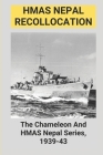 HMAS Nepal Recollocation: The Chameleon And HMAS Nepal Series, 1939-43: Men And Ships At War Cover Image