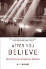 After You Believe: Why Christian Character Matters By N. T. Wright Cover Image
