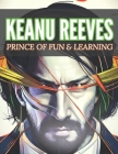 Keanu Reeves Prince Of Fun & Learning: A Coloring Book With The Most Powerful Quotes, For Adults And Kids Cover Image