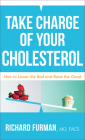 Take Charge of Your Cholesterol: How to Lower the Bad and Raise the Good By Facs Furman, Richard MD Cover Image