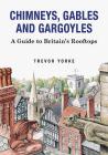 Chimneys, Gables and Gargoyles: A Guide to Britain's Rooftops By Trevor Yorke Cover Image