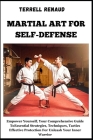 Martial Art for Self-Defense: Empower Yourself, Your Comprehensive Guide To Essential Strategies, Techniques, Tactics Effective Protection For Unlea Cover Image