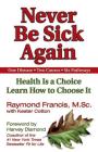 Never Be Sick Again: Health Is a Choice, Learn How to Choose It By Raymond Francis, MSc Cover Image