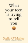 What Your Teen is Trying to Tell You By Stella O'Malley Cover Image
