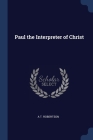 Paul the Interpreter of Christ By A. T. Robertson Cover Image