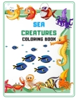 Sea Creatures Coloring Book: Underwater World For Toddlers.Super Fun With Ocean Animals. Cover Image