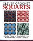 Clever Crochet Squares: Artistic Ways to Create Grannies and Dramatic Designs Cover Image